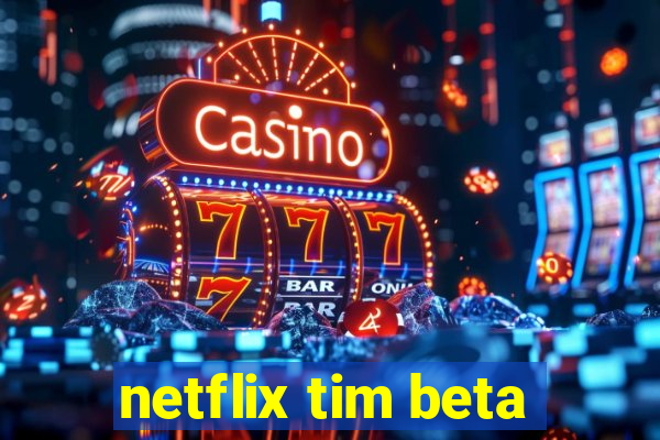 netflix tim beta